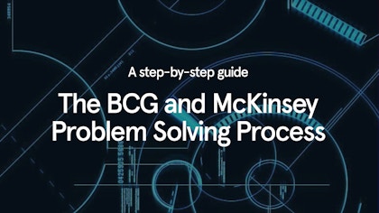 The BCG and McKinsey problem solving process - A step-by-step guide