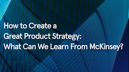 How to create a great product strategy: What can we learn from McKinsey?